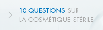 10 questions sur la Cosmétique Stérile